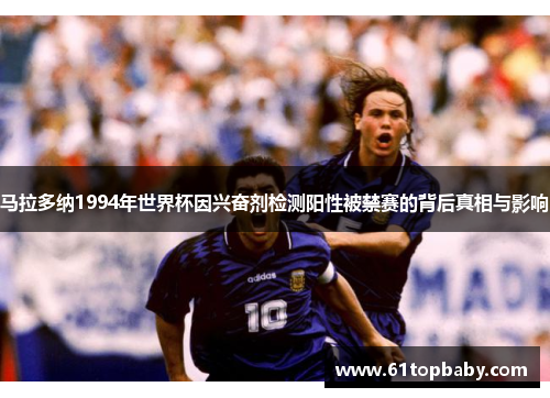 马拉多纳1994年世界杯因兴奋剂检测阳性被禁赛的背后真相与影响