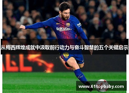 从梅西辉煌成就中汲取前行动力与奋斗智慧的五个关键启示