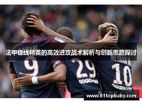 法甲锋线精英的高效进攻战术解析与创新思路探讨