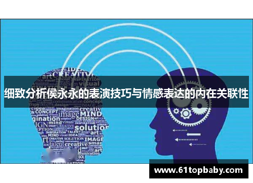 细致分析侯永永的表演技巧与情感表达的内在关联性