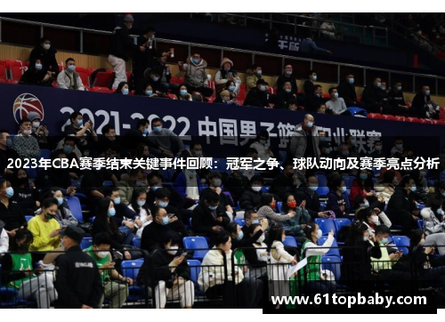 2023年CBA赛季结束关键事件回顾:冠军之争、球队动向及赛季亮点分析 2023年CBA赛季结束关键事件回顾:冠军之争、球队动向及赛季亮点分析