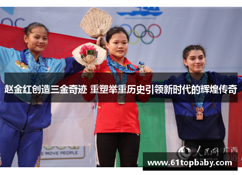 赵金红创造三金奇迹 重塑举重历史引领新时代的辉煌传奇 赵金红创造三金奇迹 重塑举重历史引领新时代的辉煌传奇
