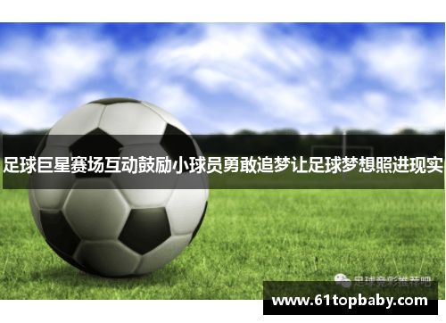 足球巨星赛场互动鼓励小球员勇敢追梦让足球梦想照进现实 足球巨星赛场互动鼓励小球员勇敢追梦让足球梦想照进现实